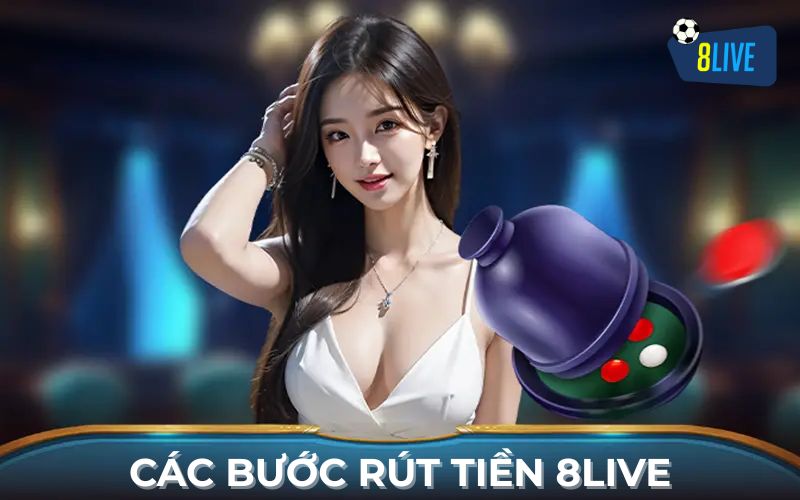 Các bước rút tiền 8Live